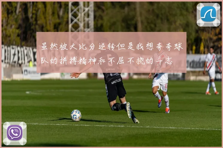 虽然被大比分逆转但是我想夸夸球队的拼搏精神和不屈不挠的斗志