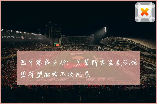 西甲赛事分析：贝蒂斯客场表现强势有望继续不败纪录