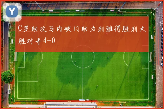 C罗助攻马内破门助力利雅得胜利大胜对手4-0